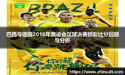 巴西与德国2016年奥运会足球决赛精彩比分回顾与分析